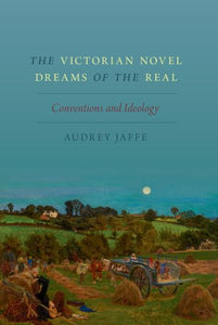 The Victorian Novel Dreams of the Real: Conventions and Ideology