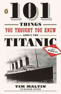 101 Things You Thought You Knew about the Titanic . . . but Didn't!