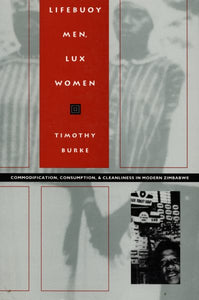Lifebuoy Men, Lux Women: Commodification, Consumption, and Cleanliness in Modern Zimbabwe