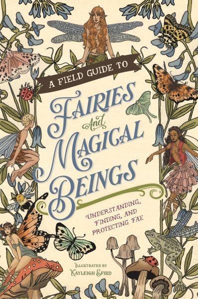 A Field Guide to Fairies and Magical Beings: Understanding, Finding, and Protecting Fae