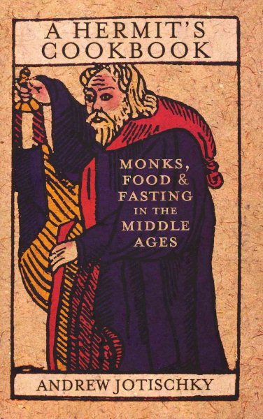 A Hermit's Cookbook: Monks, Food and Fasting in the Middle Ages