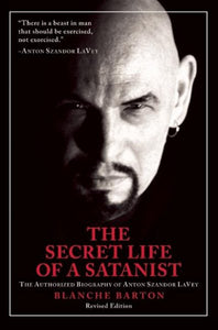 The Secret Life of a Satanist: The Authorized Biography of Anton Szandor Lavey (Revised)