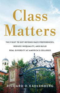 Class Matters: The Fight to Get Beyond Race Preferences, Reduce Inequality, and Build Real Diversity at America's Colleges