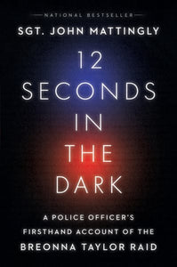 12 Seconds in the Dark: A Police Officer's Firsthand Account of the Breonna Taylor Raid