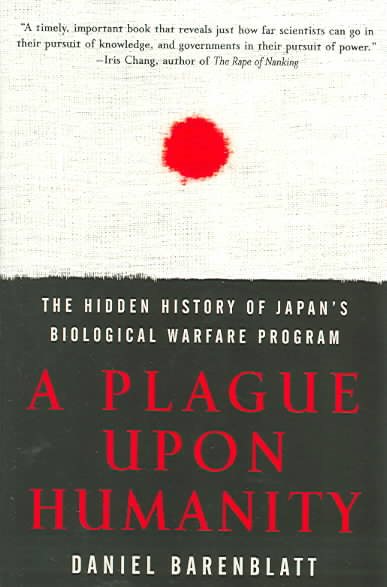 A Plague upon Humanity: The Hidden History of Japan's Biological Warfare Program