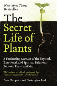 The Secret Life of Plants: A Fascinating Account of the Physical, Emotional, and Spiritual Relations Between Plants and Man