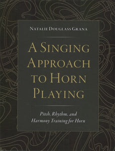 A Singing Approach to Horn Playing: Pitch, Rhythm, and Harmony Training for Horn