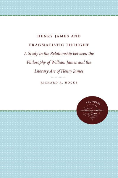 Henry James and Pragmatistic Thought: A Study in the Relationship Between the Philosophy of William James and the Literary Art of Henry James