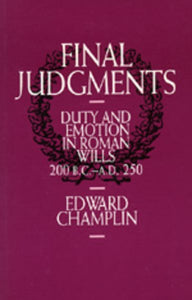 Final Judgments: Duty and Emotion in Roman Wills, 200 B.C.-A.D. 250