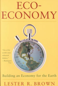 Eco-Economy: Building a New Economy for the Environmental Age