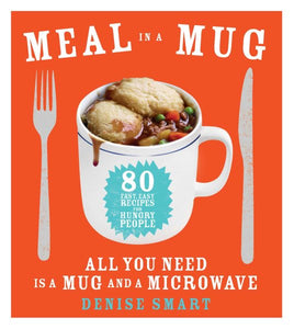 Meal in a Mug: 80 Fast, Easy Recipes for Hungry People—All You Need Is a Mug and a Microwave