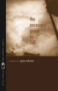 The Necessary Grace to Fall: Stories