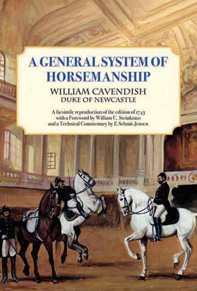 A General System of Horsemanship: A facsimile reproduction of the edition of 1743 with a Foreword by William C. Steinkraus and a Technical Commentary by E. Schmit-Jensen