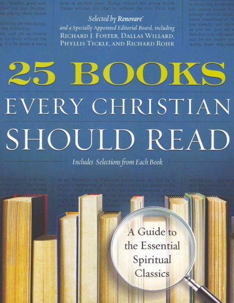 25 Books Every Christian Should Read: A Guide to the Essential Spiritual Classics