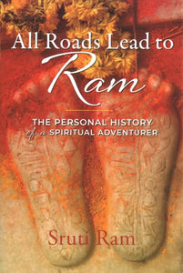 All Roads Lead to RAM: The Personal History of a Spiritual Adventurer