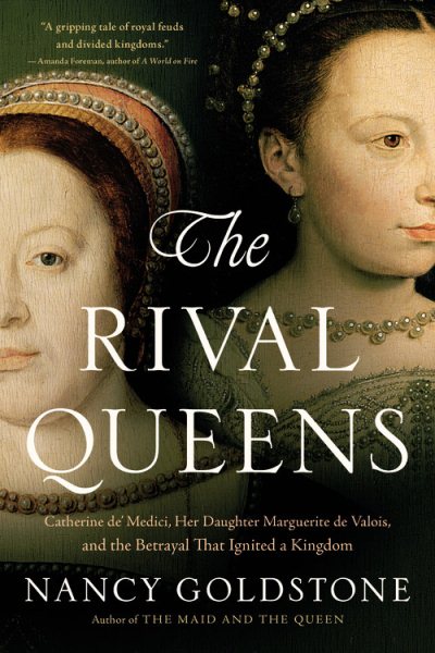 The Rival Queens: Catherine De' Medici, Her Daughter Marguerite de Valois, and the Betrayal That Ignited a Kingdom