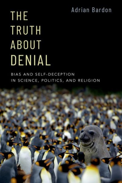 The Truth about Denial: Bias and Self-Deception in Science, Politics, and Religion