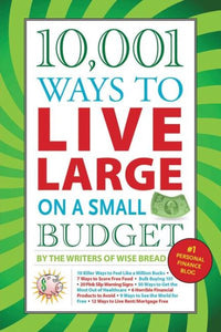 10,001 Ways to Live Large on a Small Budget