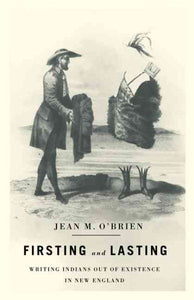 Firsting and Lasting: Writing Indians Out of Existence in New England