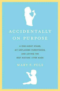 Accidentally on Purpose: The True Tale of a Happy Single Mother