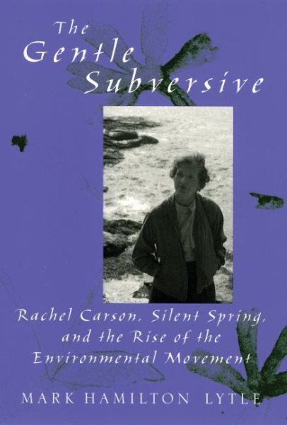 Gentle Subversive: Rachel Carson, Silent Spring, and the Rise of the Environmental Movement