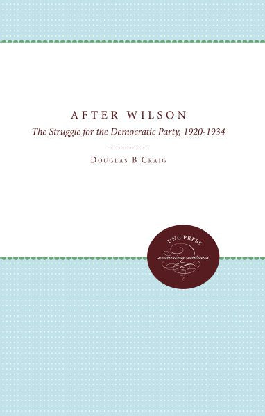After Wilson: The Struggle for the Democratic Party, 1920-1934