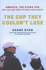 The Cup They Couldn't Lose: America, the Ryder Cup, and the Long Road to Whistling Straits