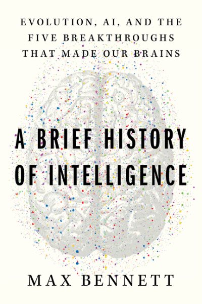 A Brief History of Intelligence: Evolution, AI, and the Five Breakthroughs That Made Our Brains