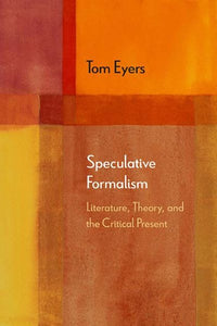 Speculative Formalism: Literature, Theory, and the Critical Present