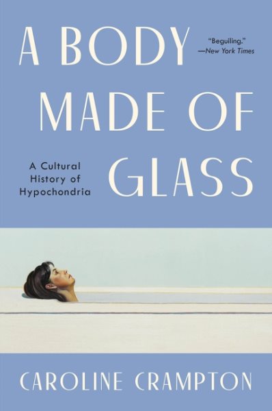A Body Made of Glass: A Cultural History of Hypochondria