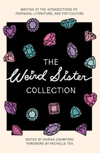 The Weird Sister Collection: Writing at the Intersections of Feminism, Literature, and Pop Culture