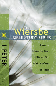 1 Peter: How to Make the Best of Times Out of Your Worst of Times