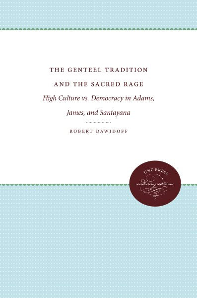 The Genteel Tradition and the Sacred Rage: High Culture vs. Democracy in Adams, James, and Santayana