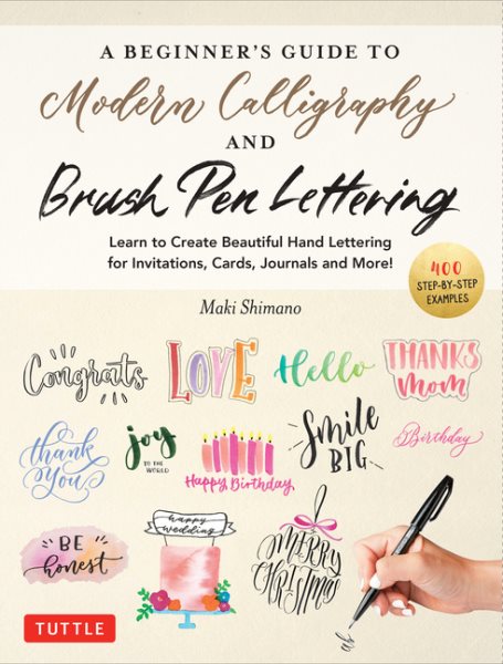 A Beginner's Guide to Modern Calligraphy & Brush Pen Lettering: Learn to Create Beautiful Hand Lettering for Invitations, Cards, Journals and More! (400