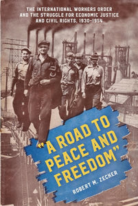"A Road to Peace and Freedom": The International Workers Order and the Struggle for Economic Justice and Civil Rights, 1930-1954