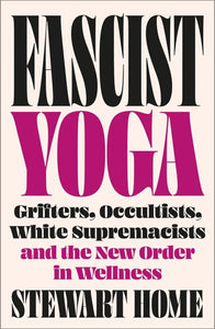 Fascist Yoga: Grifters, Occultists, White Supremacists, and the New Order In Wellness