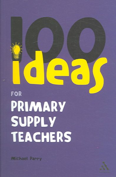 100 Ideas for Supply Teachers: Primary School Edition (School)