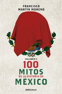 100 mitos de la historia de México 2 / 100 Myths in the History of Mexico. Volume 2