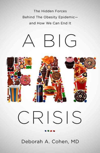 A Big Fat Crisis: The Hidden Forces Behind the Obesity Epidemic-And How We Can End It