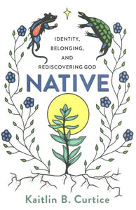 Native: Identity, Belonging, and Rediscovering God