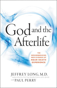 God and the Afterlife: The Groundbreaking New Evidence for God and Near-Death Experience