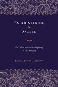 Encountering the Sacred: The Debate on Christian Pilgrimage in Late Antiquity Volume 38
