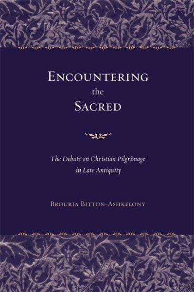 Encountering the Sacred: The Debate on Christian Pilgrimage in Late Antiquity Volume 38