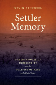 Settler Memory: The Disavowal of Indigeneity and the Politics of Race in the United States