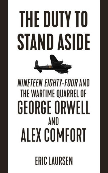 The Duty to Stand Aside: Nineteen Eighty-Four and the Wartime Quarrel of George Orwell and Alex Comfort