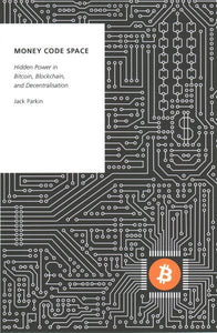 Money Code Space: Hidden Power in Bitcoin, Blockchain, and Decentralisation