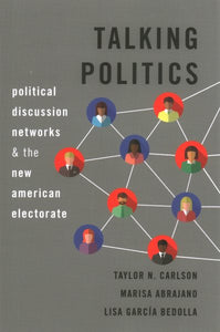 Talking Politics: Political Discussion Networks and the New American Electorate