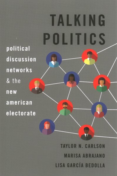 Talking Politics: Political Discussion Networks and the New American Electorate