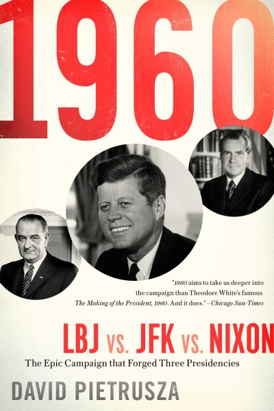 1960: LBJ vs. JFK vs. Nixon—The Epic Campaign That Forged Three Presidencies