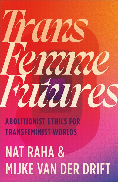 Trans Femme Futures: Abolitionist Ethics for Transfeminist Worlds